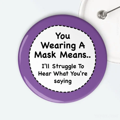 You Wearing A Mask Means I Struggle To Hear Badge