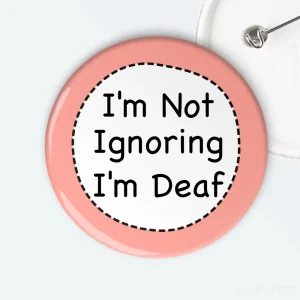 I'm Not Ignoring I'm Deaf Badge