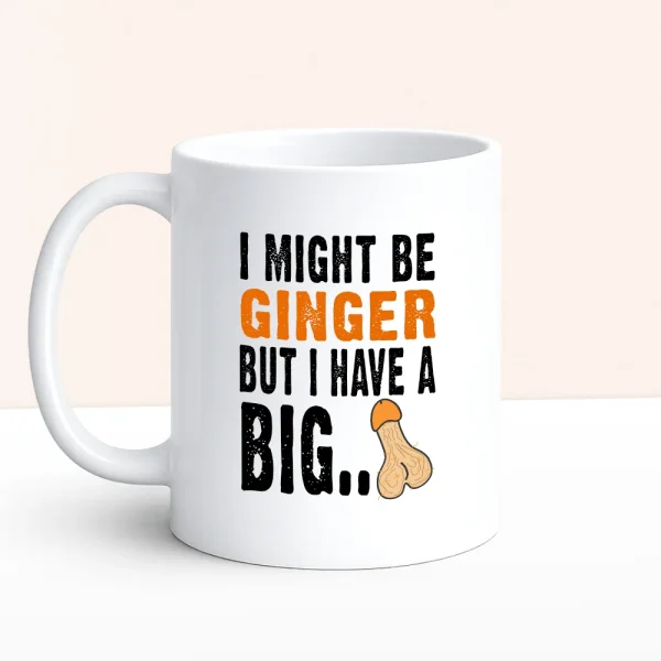 I Might Be Ginger But I Have A Big Cock Mug